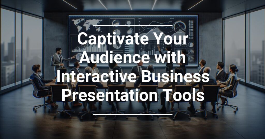 Captivate Your Audience With Interactive Business Presentation Tools