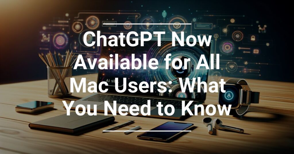 Chatgpt Now Available For All Mac Users What You Need To Know