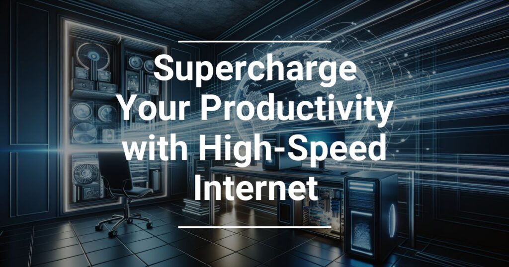 Supercharge Your Productivity With High Speed Internet