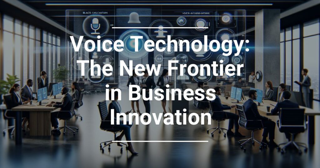 Voice Technology The New Frontier In Business Innovation