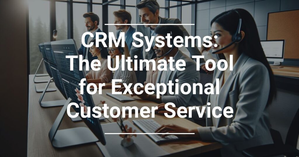 Crm Systems The Ultimate Tool For Exceptional Customer Service