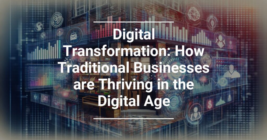 Digital Transformation How Traditional Businesses Are Thriving In The Digital Age