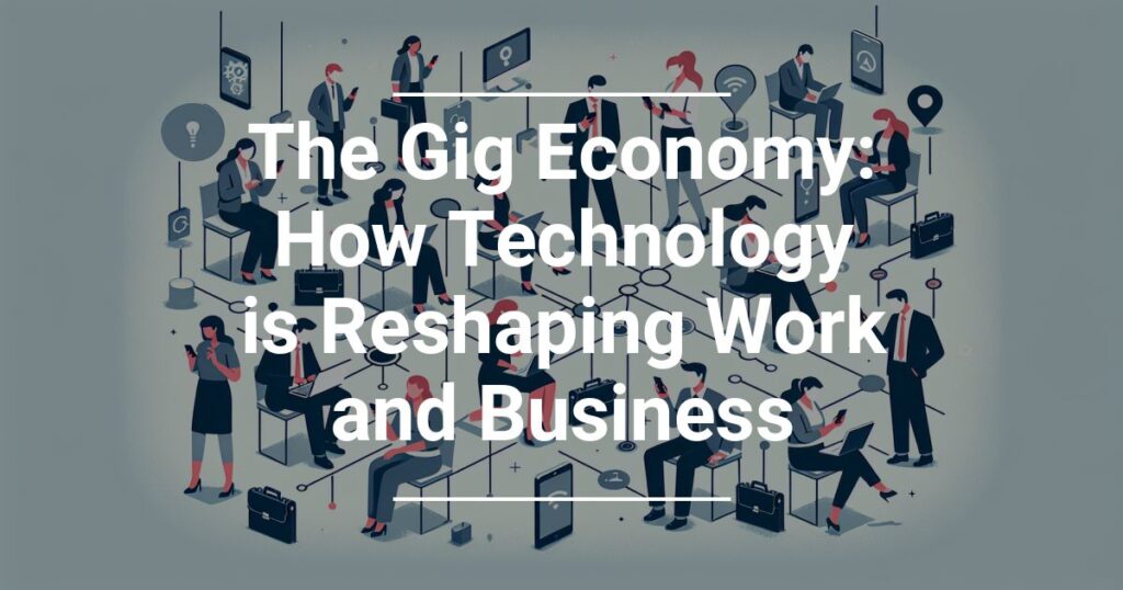 The Gig Economy How Technology Is Reshaping Work And Business
