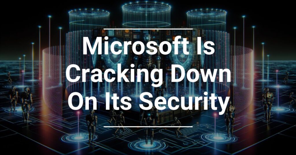 Microsoft Is Cracking Down On Its Security